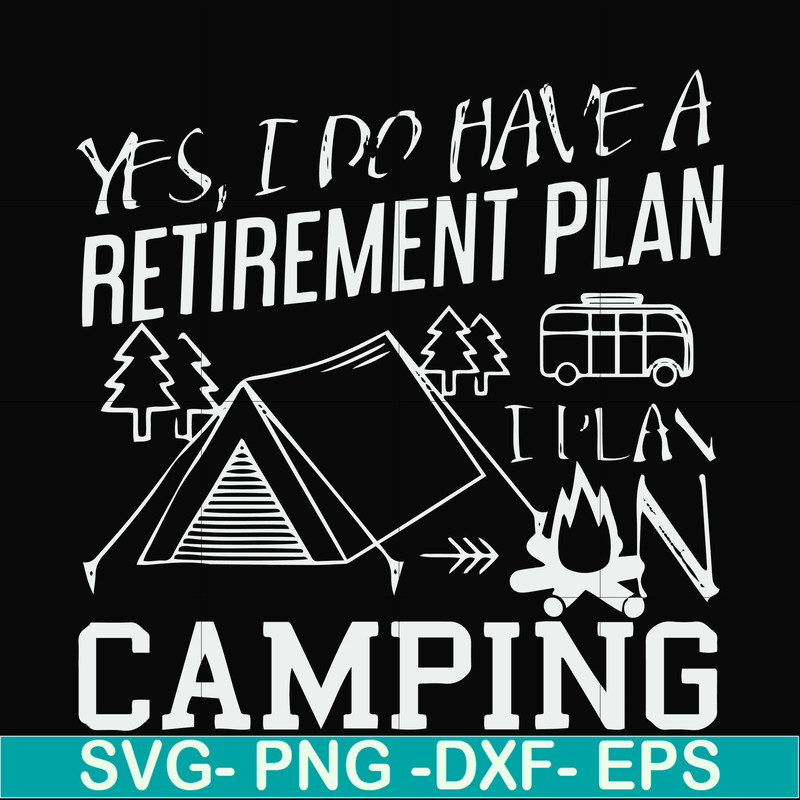 FN000798-Yes! I do have a retirement plan I plan on camping svg, png, dxf, eps file FN000798.jpg