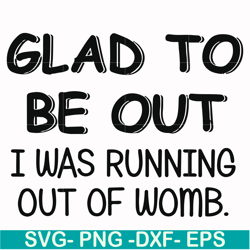 glad to be out i was running out of womb svg, png, dxf, eps file fn000859
