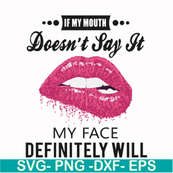 if my mouth doesn't say it my face definitely will svg, png, dxf, eps file fn000860