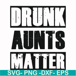 drunk aunts matter svg, png, dxf, eps file fn000867