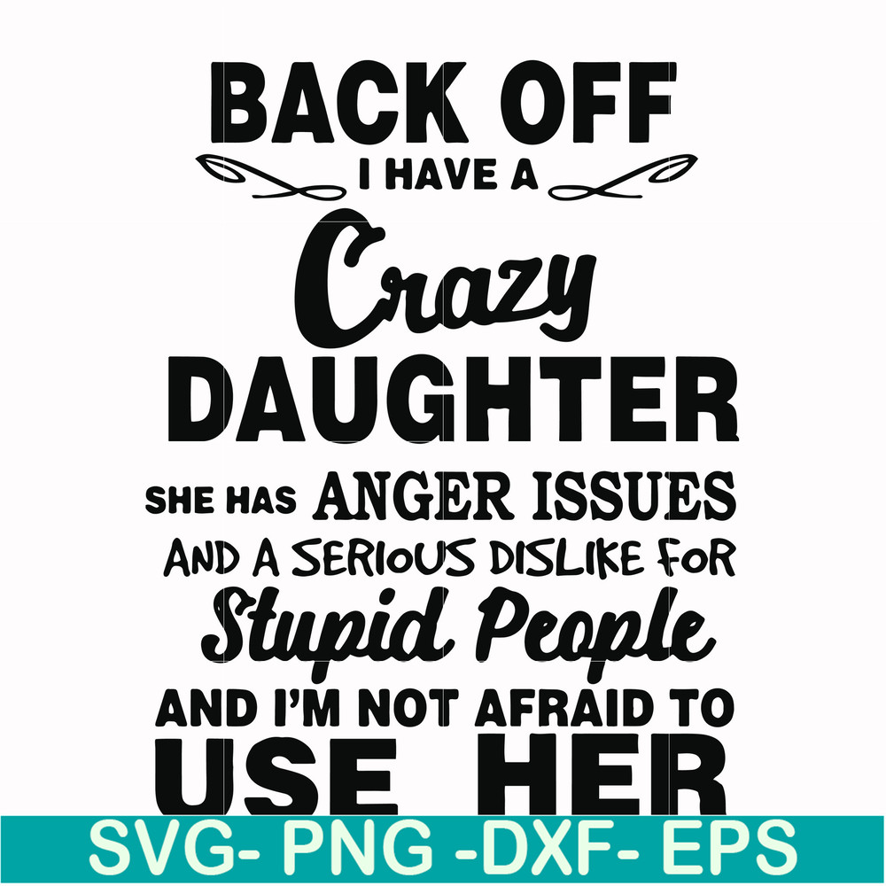 FN00088-Back off I have a crazy daughter she has anger issues and a serious dislike for stupid people and I'm not afraid to use her svg, png, dxf, eps file FN00