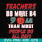 FN000910-Teachers do more B4 9AM than most people do all day svg, png, dxf, eps file FN000910.jpg