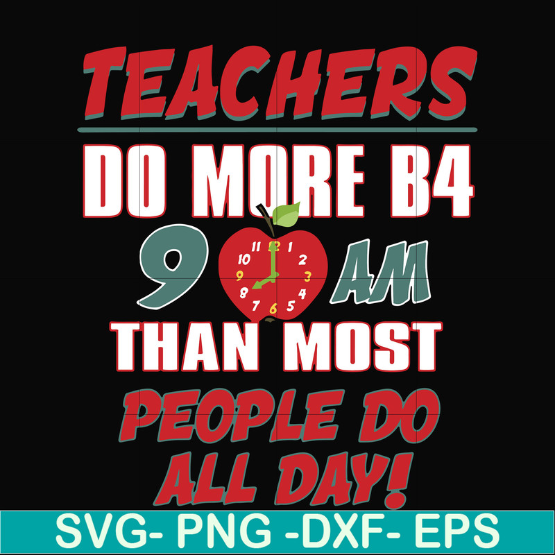 FN000910-Teachers do more B4 9AM than most people do all day svg, png, dxf, eps file FN000910.jpg