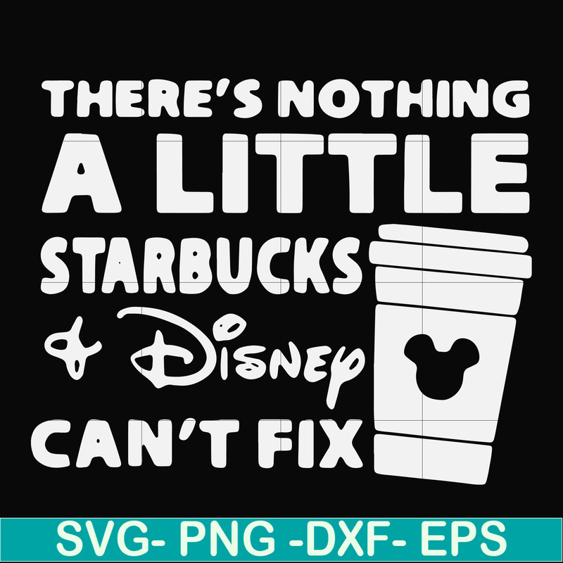 FN000912-There's nothing a little starbucks Disney can't fix svg, png, dxf, eps file FN000912.jpg