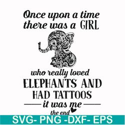 once upon a time there was a girl who really loved elephants and had tattoos it was me the end svg, png, dxf, eps file f
