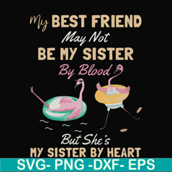 my best friend may not be my sister by blood but she's my sister by heart svg, png, dxf, eps file fn000927