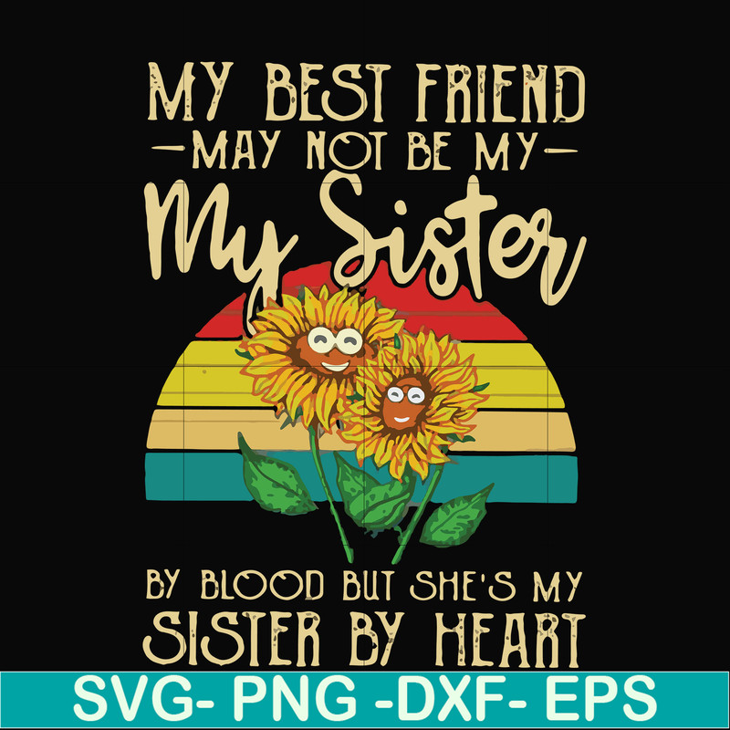 FN000928-My best friend may not be my sister by blood but she's my sister by heart svg, png, dxf, eps file FN000928.jpg