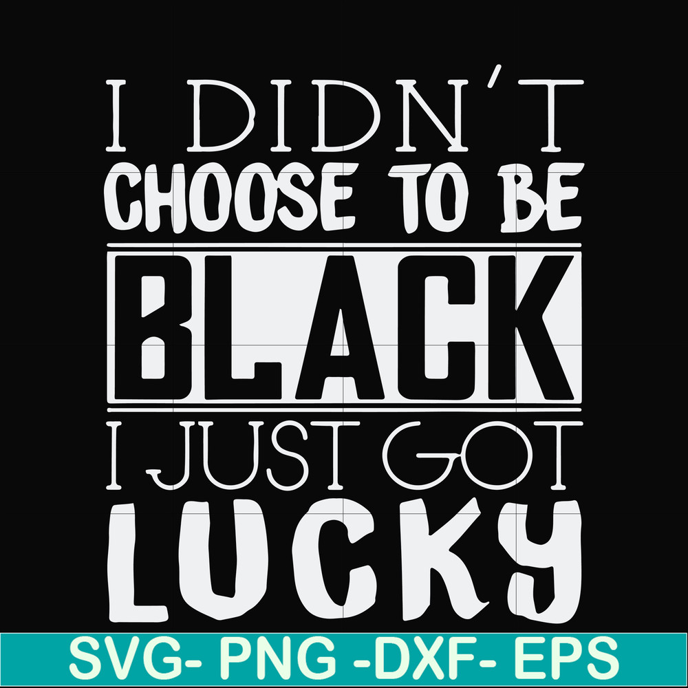 FN000929-I didn't choose to be black I just got lucky svg, png, dxf, eps file FN000929.jpg