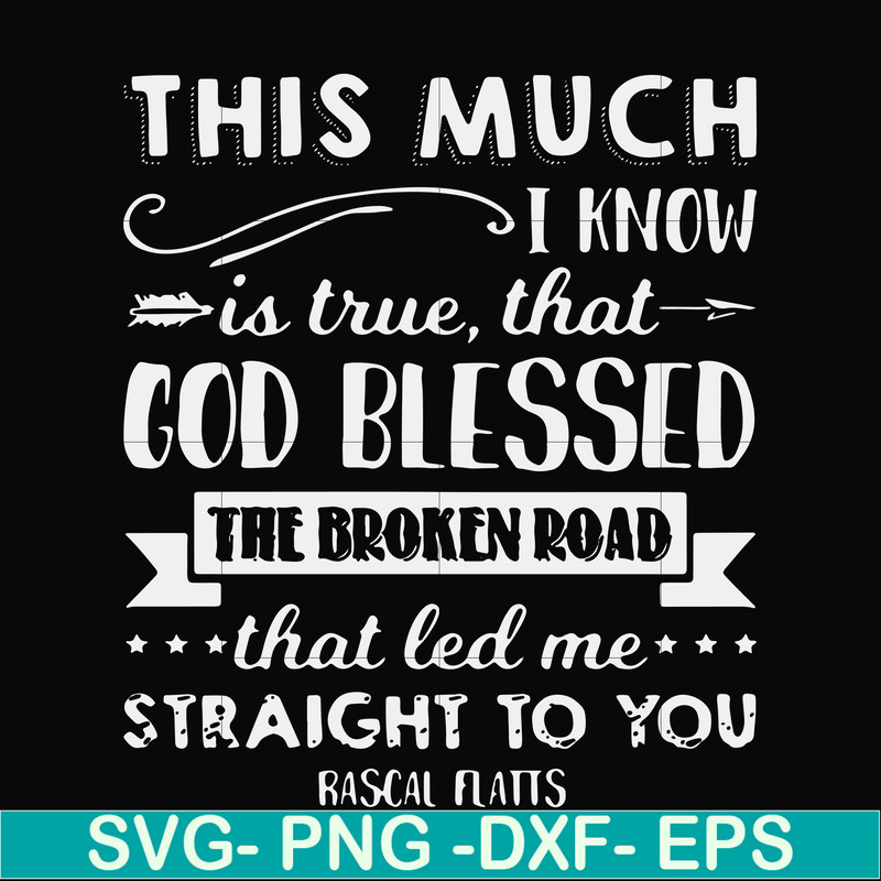 FN000936-This much I know is true that God blessed the broken road that led me straight to you svg, png, dxf, eps file FN000936.jpg