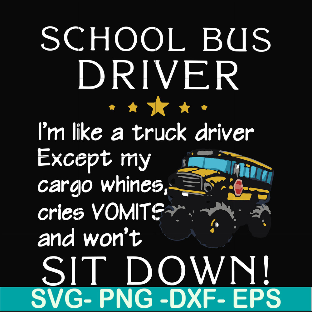 FN00095-School bus driver I'm like a truck driver except my cargo whines, cries vomits and won't sit down svg, png, dxf, eps file FN00095.jpg