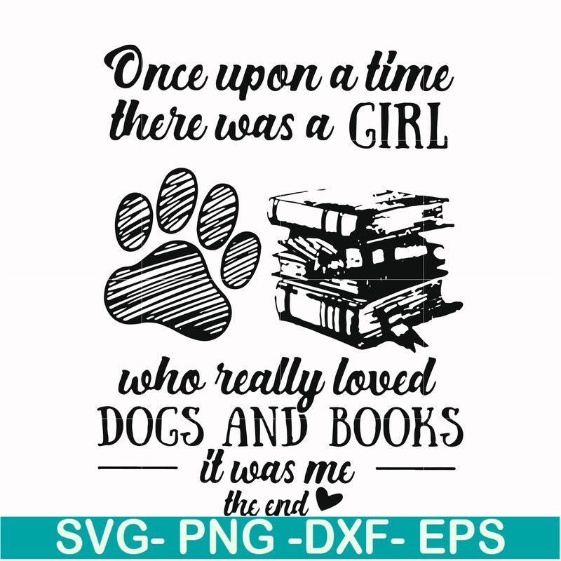 FN000967-Once upon a time there was a girl who really loved dogs and books it was me svg, png, dxf, eps file FN000967.jpg