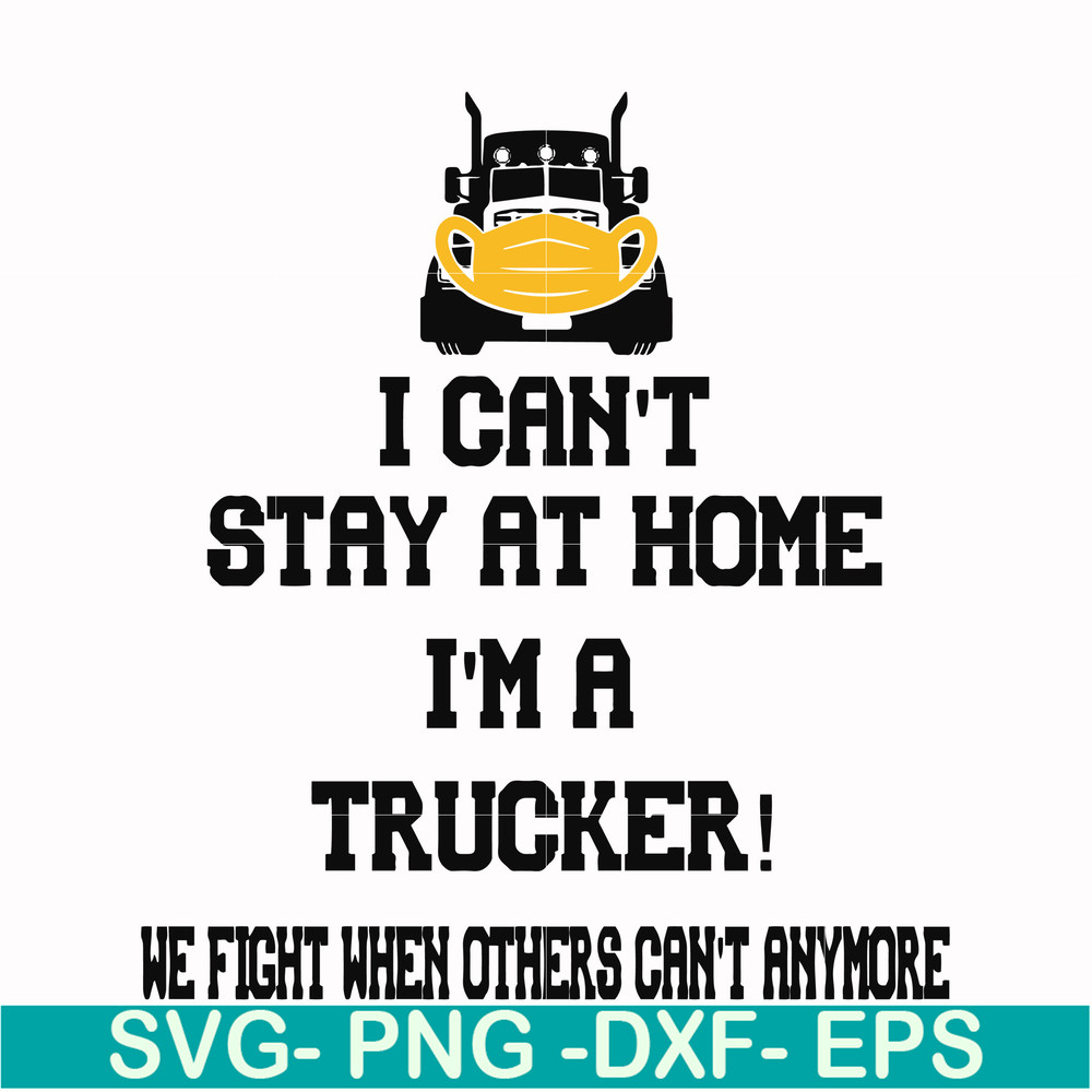 FN000981-I can't stay at home I'm a trucker we fight when others can't anymore svg, png, dxf, eps file FN000981.jpg
