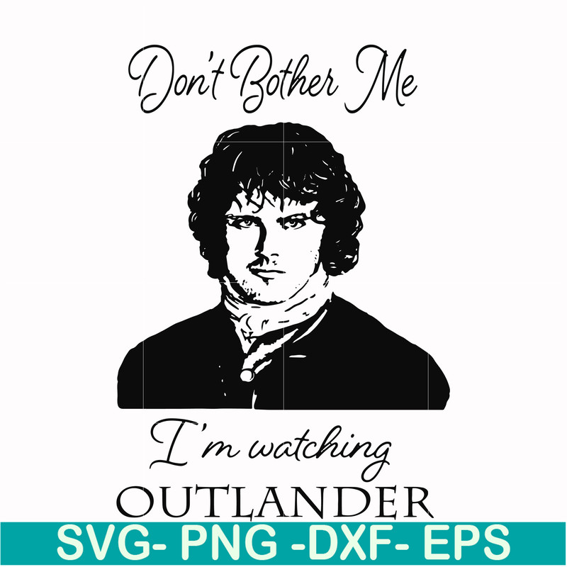 FN000997-Don't bother me I'm watching outlander svg, png, dxf, eps file FN000997.jpg