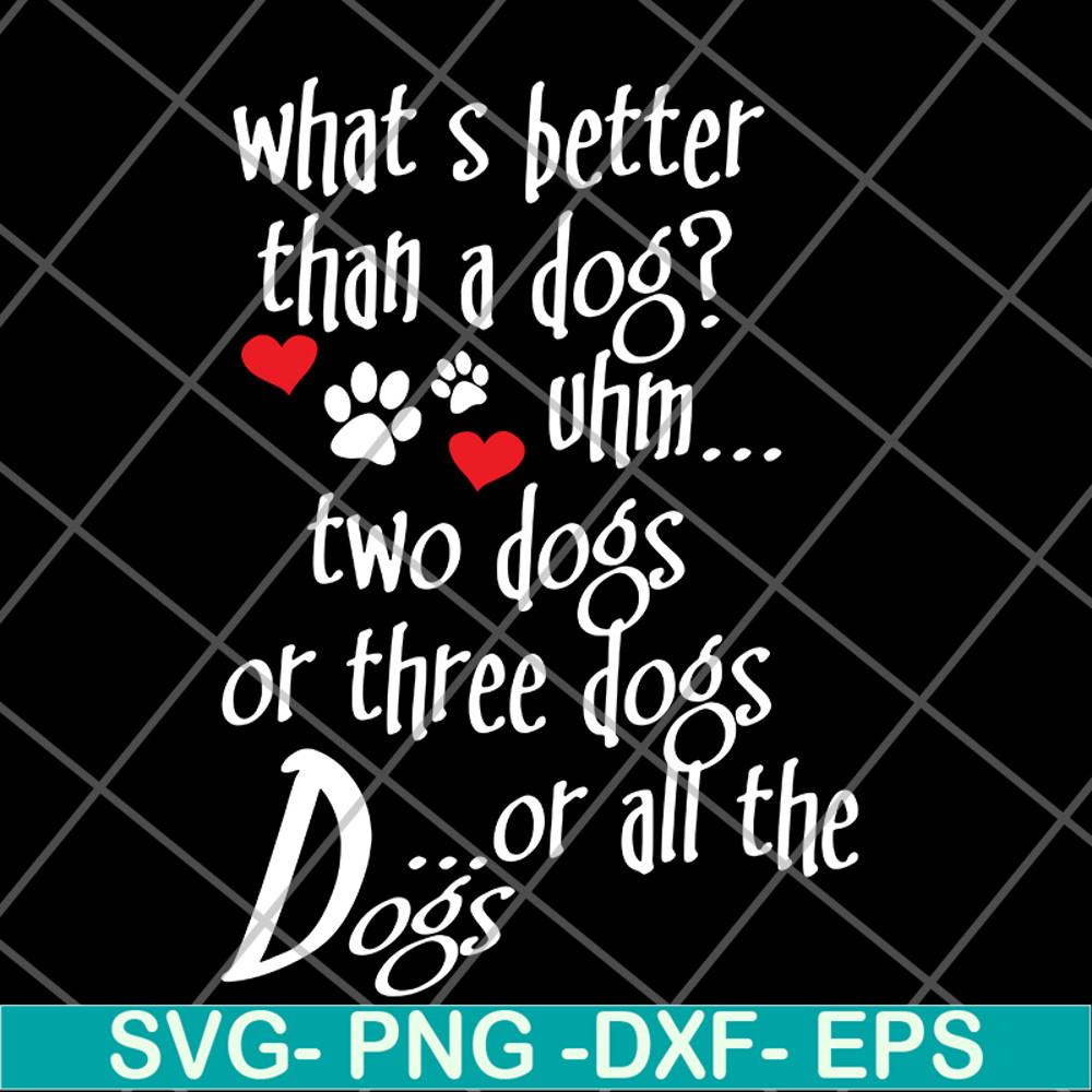 FN11062120-What's better than a Dog Uhm... Two Dogs Or Three Dogs svg, png, dxf, eps digital file FN11062120.jpg