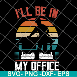 i'll be in my office svg, png, dxf, eps digital file fn12062110