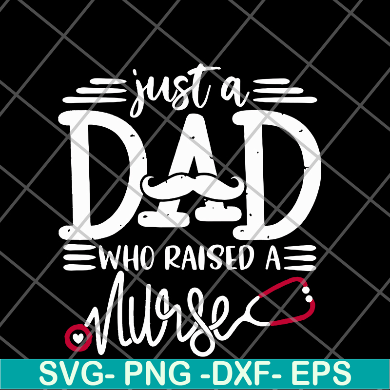 FTD02062117-Just a dad who raised a nurse svg, png, dxf, eps digital file FTD02062117.jpg