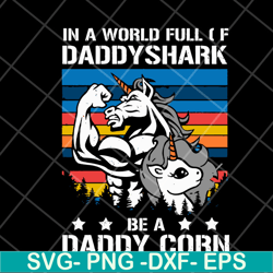 in a world full of daddy shark be a daddy corn svg, fathers day svg, png, dxf, eps digital file ftd04052102