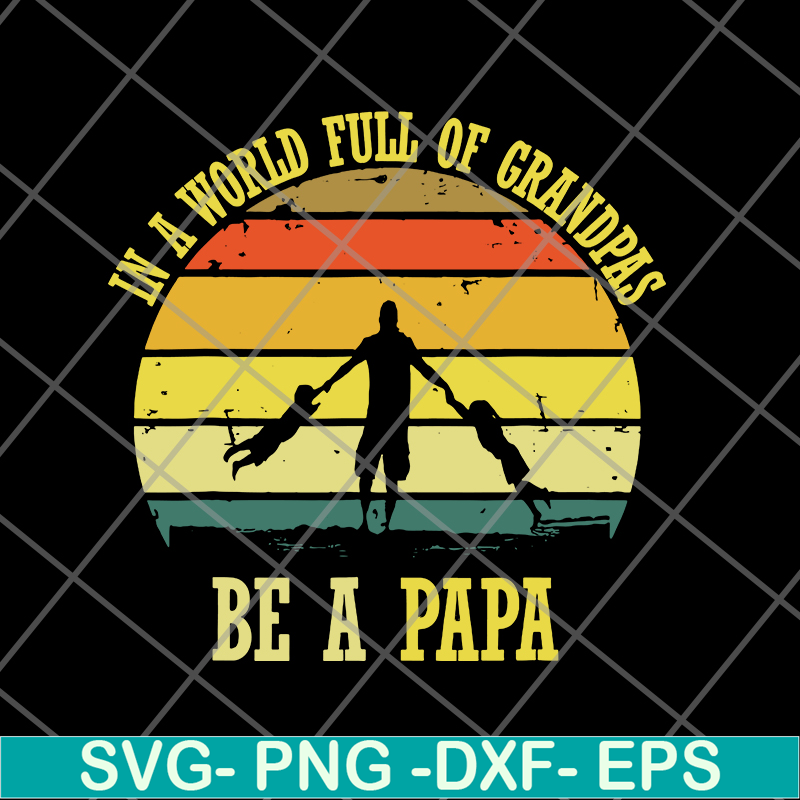 FTD05062109-In A World Full Of Grandpas Be A Papa Vintage Fathers day svg, png, dxf, eps digital file FTD05062109.jpg