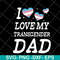FTD07052118-i love my transgender dad svg, png, dxf, eps digital file FTD07052118.jpg