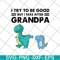 FTD07062104-Dinosaur I try to be good but I take after grandpa svg, png, dxf, eps digital file FTD07062104.jpg