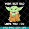 FTD09062117-Star Wars Master Yoda Best Dad Love You I Do – Father’s Day 2021 svg, png, dxf, eps digital file FTD09062117.jpg