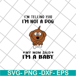 i am telling you i am not a dog svg, png, dxf, eps digital file ftd15052109
