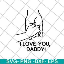 i love you daddy svg, fathers day svg, png, dxf, eps digital file ftd2804201