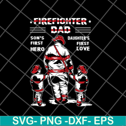firefighter dad sons first hero daughters first love svg, png, dxf, eps digital file ftd28052120