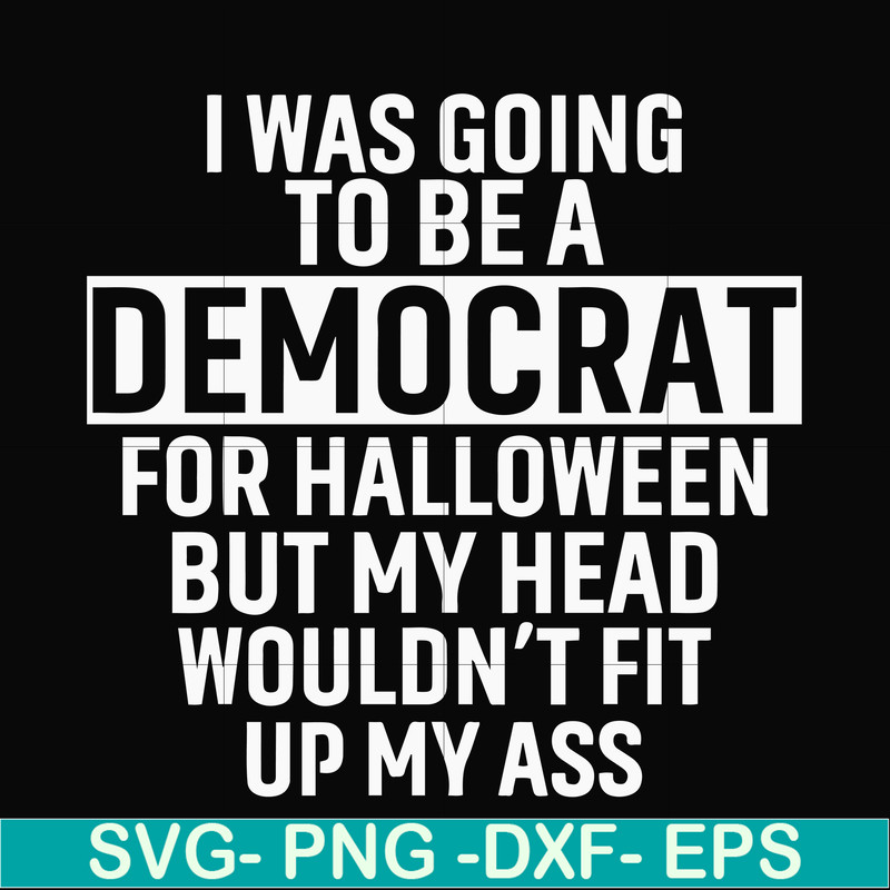 HLW0003-i was going to be a democrat svg, halloween svg, png, dxf, eps digital file HLW0003.jpg