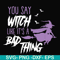 HLW21072018-You say witch like its a bad thing svg, halloween svg, png, dxf, eps digital file HLW2107218.jpg