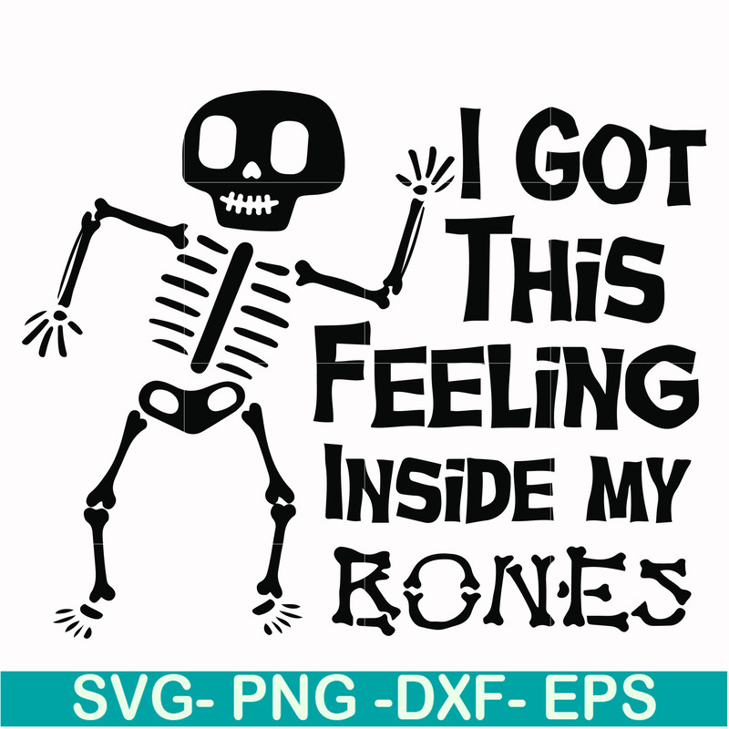 HLW22072013-I got this feeling inside my bones svg, skeleton svg, halloween svg, png, dxf, eps digital file HLW2207213.jpg