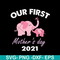 our fist mother's day 2021 svg, mother's day svg, eps, png, dxf digital file mtd02042104