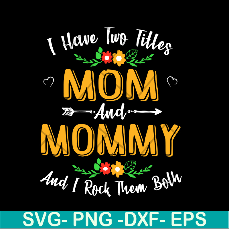 MTD02042106-I have two titles mom and mommy svg, Mother's day svg, eps, png, dxf digital file MTD02042106.jpg
