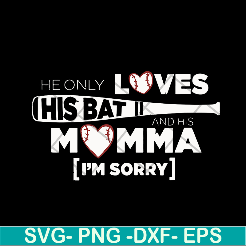 MTD03042108-He Only Loves His Bat And His Momma I Am Sorry svg, Mother's day svg, eps, png, dxf digital file MTD03042108.jpg