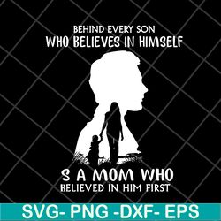 behind every son who believes in himself svg, mother's day svg, eps, png, dxf digital file mtd08042106