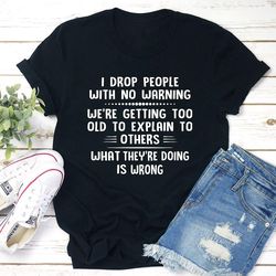 i drop people with no warning t shirt