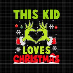 this kid loves christmas xmas svg, grinch christmas svg, grinch xmas svg