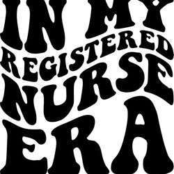 in my registered nurse era svg, png, pdf, registered nurse shirt png, nurse life, retro wavy groovy letters, cut file cr