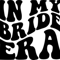 in my bride era svg, png, pdf, bride shirt, engagement, wedding, bachelorette party, retro wavy groovy letters, cut file