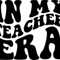 in my teacher era svg, png, pdf, teacher era png, teacher shirt svg, teacher life, retro wavy groovy letters, cut file c