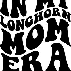 in my longhorn mom era svg, png, pdf, longhorn mom shirt, mascot team, school team, retro wavy groovy letters, cut file