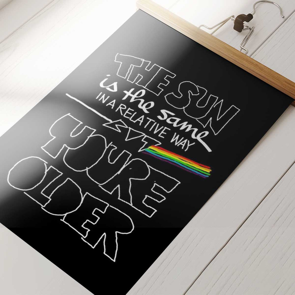 Poster For Home Decor Gift, The Sun Is The Same In A Relative Way, Youre Older.jpg