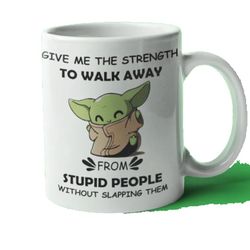 baby yoda give me the strength to walk away for stupid people, gift mug