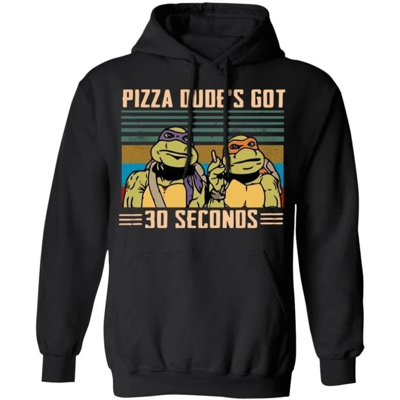 Vintage Pizza Dude’s Got 30 Seconds Teenage Mutant Ninja Turtles Hoodie.jpg