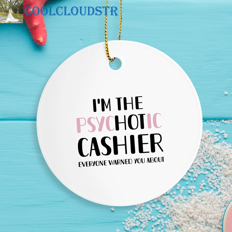Cashier Christmas Ornaments Im The Psychotic Hot Cashier Funny Gift For Cashier 0