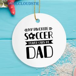 soccer dad christmas ornaments, my favorite soccer player calls me dad, father's day gift for dad from soccer player