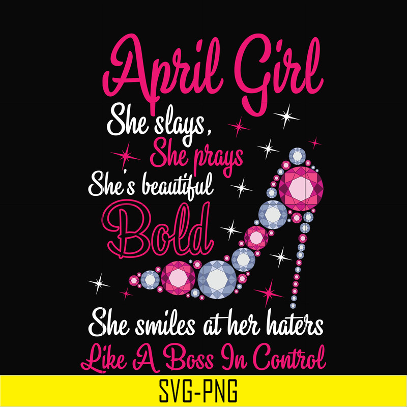 BD0037-April girl she slays, she prays she's beautiful bold she smiles at her haters like a boss in control svg, birthday svg, png, dxf, eps digital file BD0037