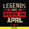 BD0140-Legends are born in april svg, birthday svg, png, dxf, eps digital file BD0140.jpg
