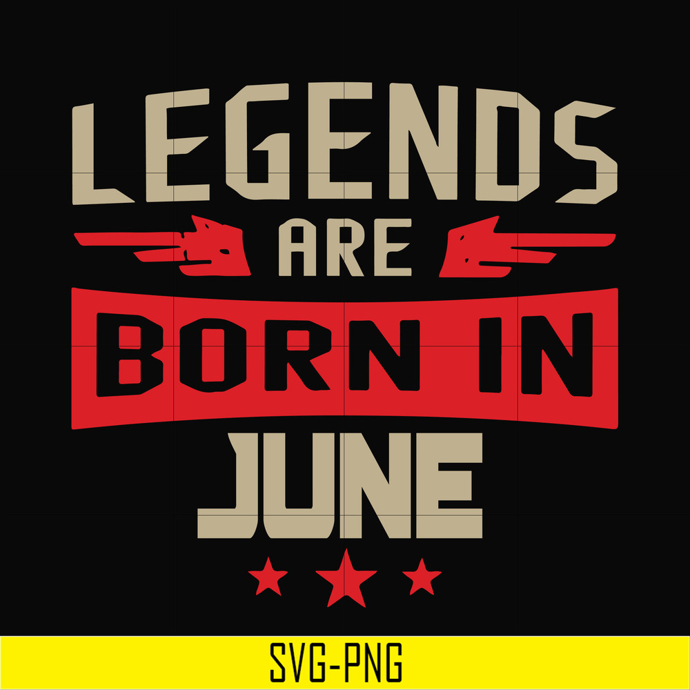 BD0142-Legends are born june svg, birthday svg, png, dxf, eps digital file BD0142.jpg