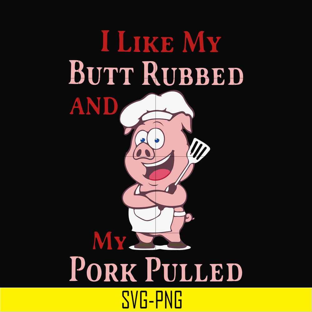 CMP002-i like my butt rubbed and my pork pulled svg, png, dxf, eps digital file CMP002.jpg